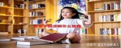 ​怎么教育不听话的女孩（女孩子叛逆期怎么管教）
