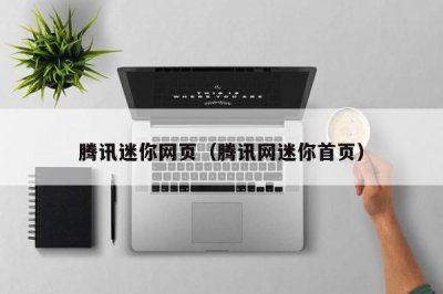 ​腾讯迷你网页（腾讯网迷你首页）
