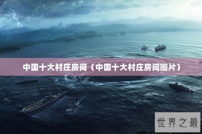 ​中国十大村庄房间（中国十大村庄房间图片）