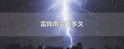​雷阵雨能下多久 雷阵雨下多长时间