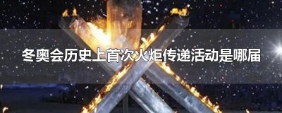 ​冬奥会历史上首次火炬传递活动是哪届